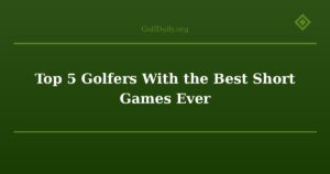 Top 5 Golfers With the Best Short Games Ever