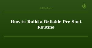 How to Build a Reliable Pre Shot Routine