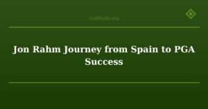 Jon Rahm Journey from Spain to PGA Success