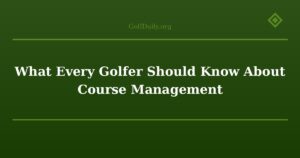 What Every Golfer Should Know About Course Management