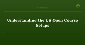 Understanding the US Open Course Setups
