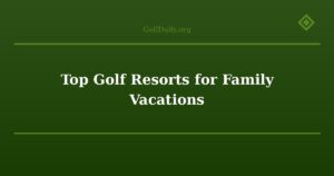 Top Golf Resorts for Family Vacations
