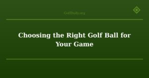 Choosing the Right Golf Ball for Your Game