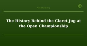 The History Behind the Claret Jug at the Open Championship