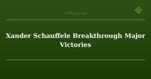 Xander Schauffele Breakthrough Major Victories