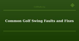 Common Golf Swing Faults and Fixes