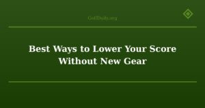 Best Ways to Lower Your Score Without New Gear