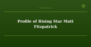 Profile of Rising Star Matt Fitzpatrick