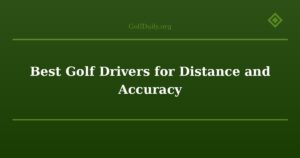 Best Golf Drivers for Distance and Accuracy